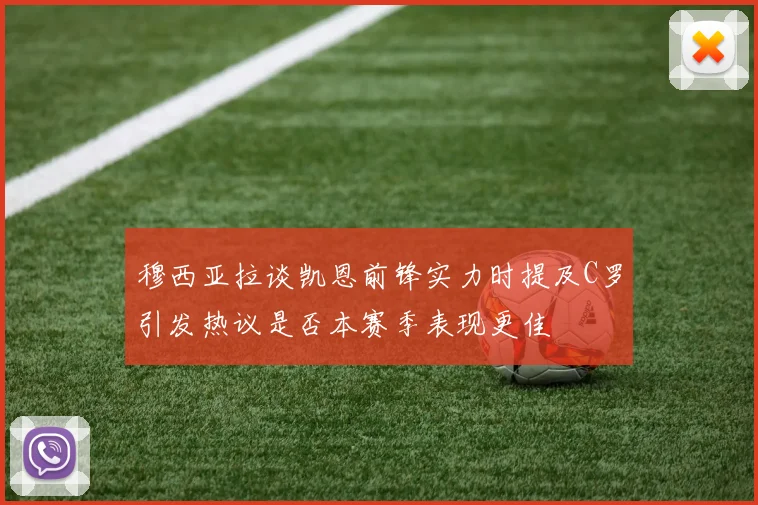 穆西亚拉谈凯恩前锋实力时提及C罗引发热议是否本赛季表现更佳